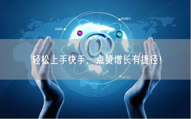 轻松上手快手，点赞增长有捷径！
