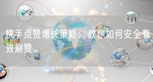 快手点赞增长策略：教你如何安全有效刷赞。