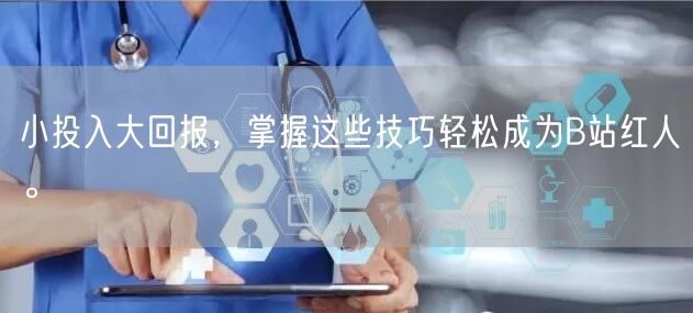 小投入大回报，掌握这些技巧轻松成为B站红人。