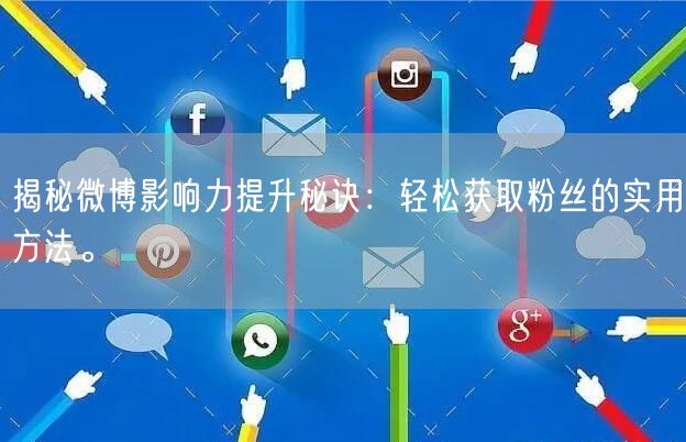 揭秘微博影响力提升秘诀：轻松获取粉丝的实用方法。