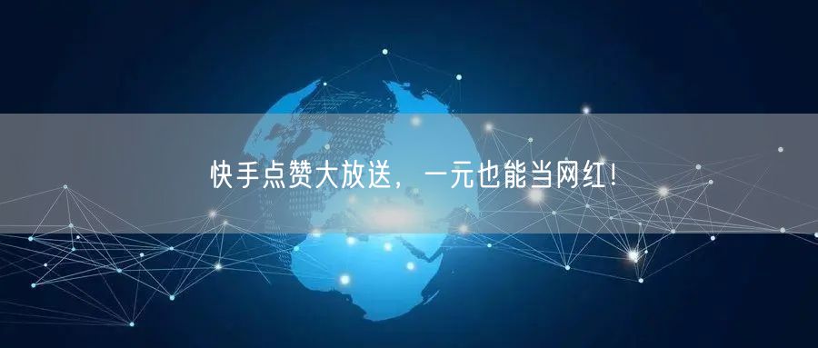 快手点赞大放送，一元也能当网红！