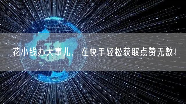 花小钱办大事儿，在快手轻松获取点赞无数！