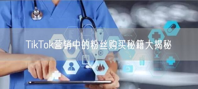 TikTok营销中的粉丝购买秘籍大揭秘