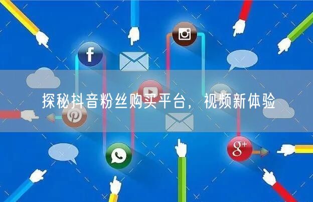 探秘抖音粉丝购买平台，视频新体验