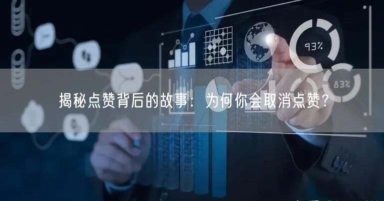 揭秘点赞背后的故事：为何你会取消点赞？