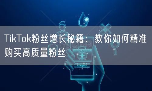 TikTok粉丝增长秘籍：教你如何精准购买高质量粉丝