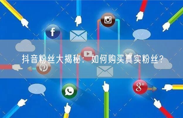 抖音粉丝大揭秘：如何购买真实粉丝？