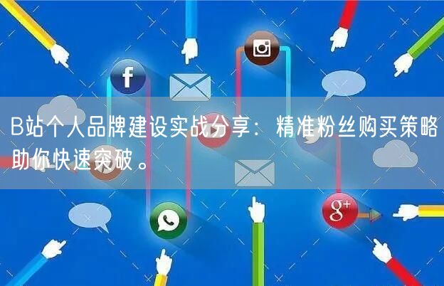 B站个人品牌建设实战分享：精准粉丝购买策略助你快速突破。