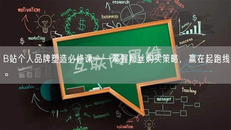 B站个人品牌塑造必修课——掌握粉丝购买策略，赢在起跑线。