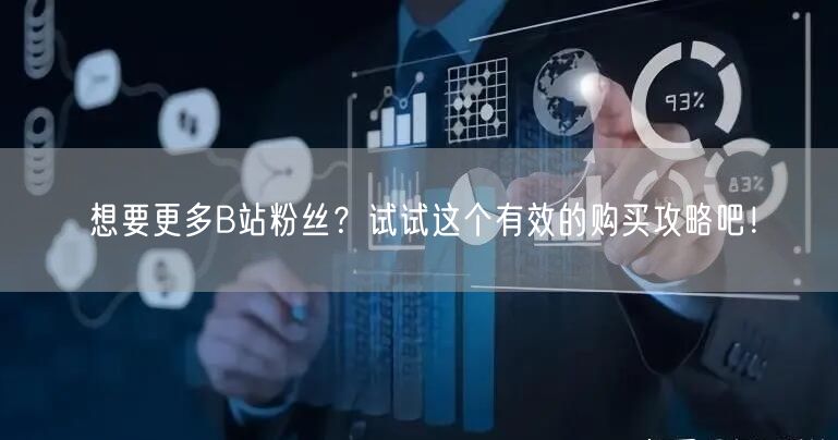 想要更多B站粉丝？试试这个有效的购买攻略吧！