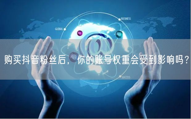 购买抖音粉丝后，你的账号权重会受到影响吗？