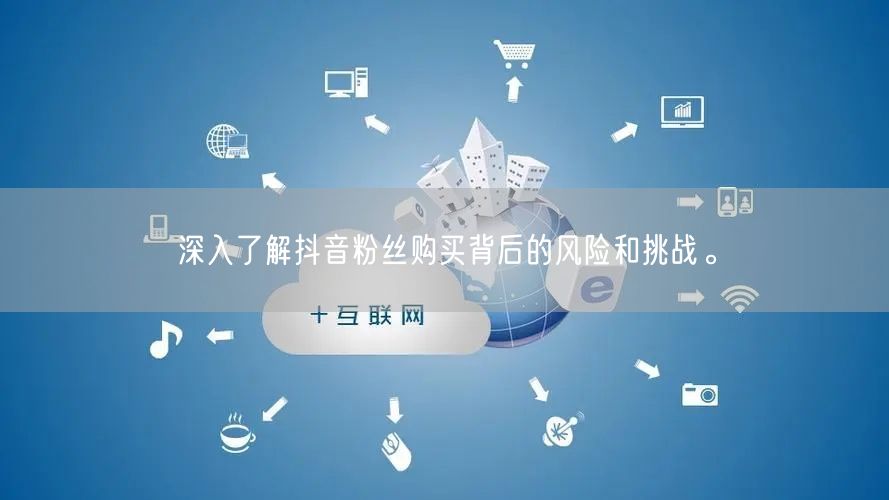 深入了解抖音粉丝购买背后的风险和挑战。