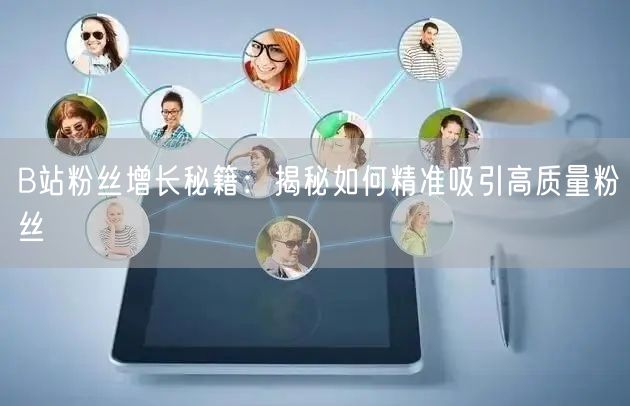 B站粉丝增长秘籍：揭秘如何精准吸引高质量粉丝