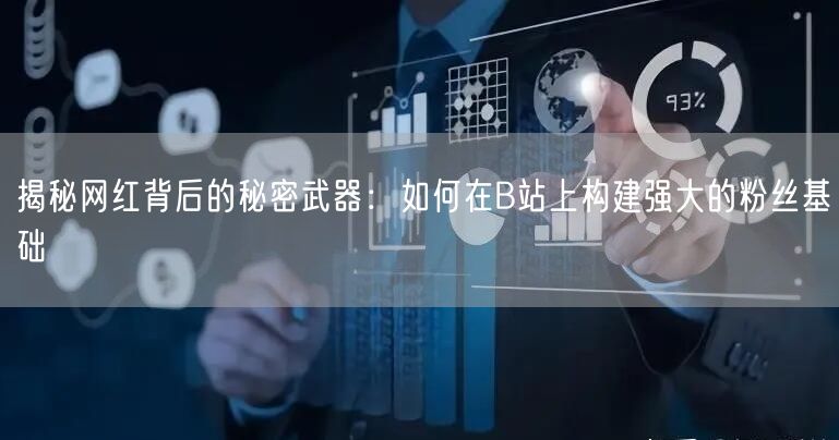 揭秘网红背后的秘密武器：如何在B站上构建强大的粉丝基础