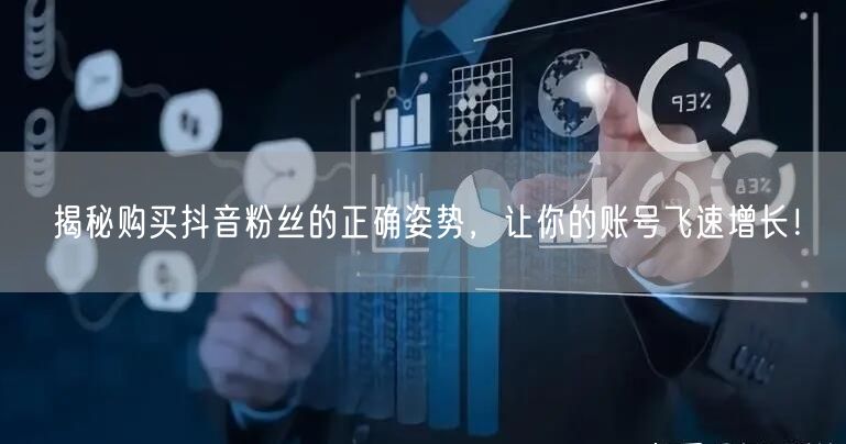 揭秘购买抖音粉丝的正确姿势，让你的账号飞速增长！