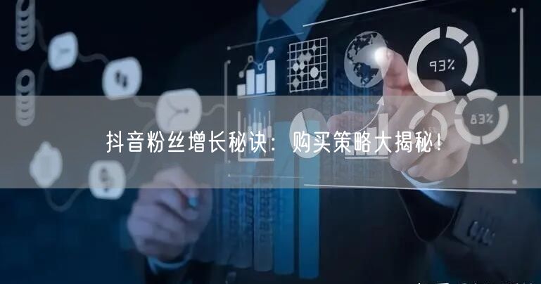 抖音粉丝增长秘诀：购买策略大揭秘！