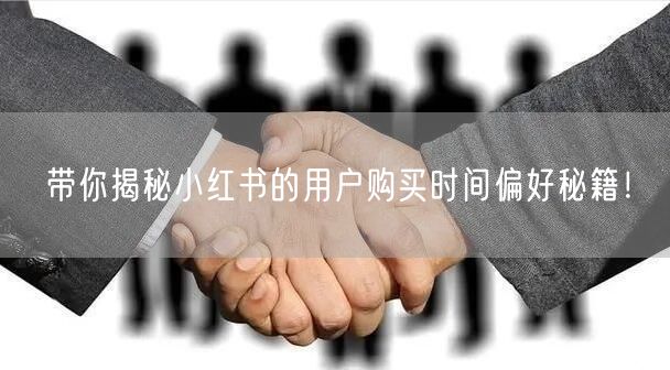 带你揭秘小红书的用户购买时间偏好秘籍！