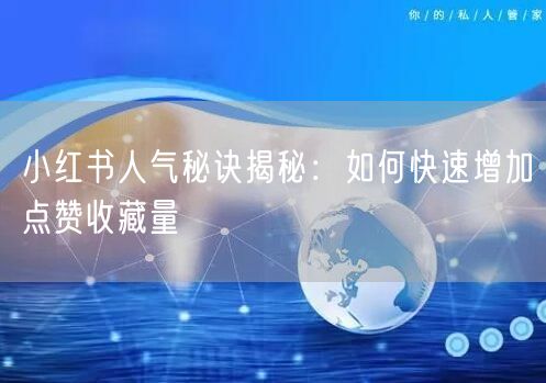 小红书人气秘诀揭秘：如何快速增加点赞收藏量