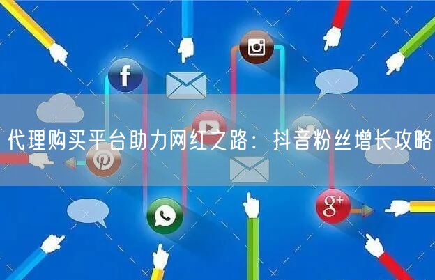 代理购买平台助力网红之路：抖音粉丝增长攻略