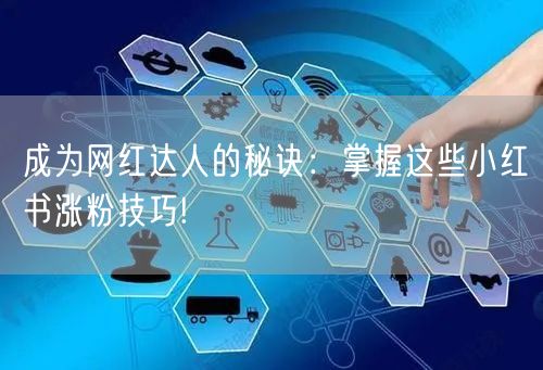 成为网红达人的秘诀：掌握这些小红书涨粉技巧!