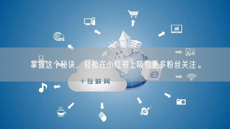 掌握这个秘诀，轻松在小红书上吸引更多粉丝关注。
