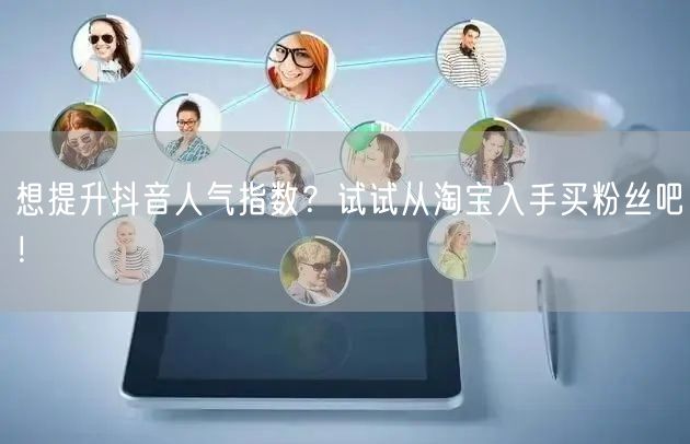 想提升抖音人气指数？试试从淘宝入手买粉丝吧！