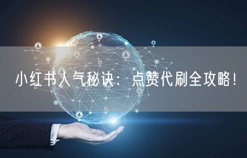 小红书人气秘诀：点赞代刷全攻略！