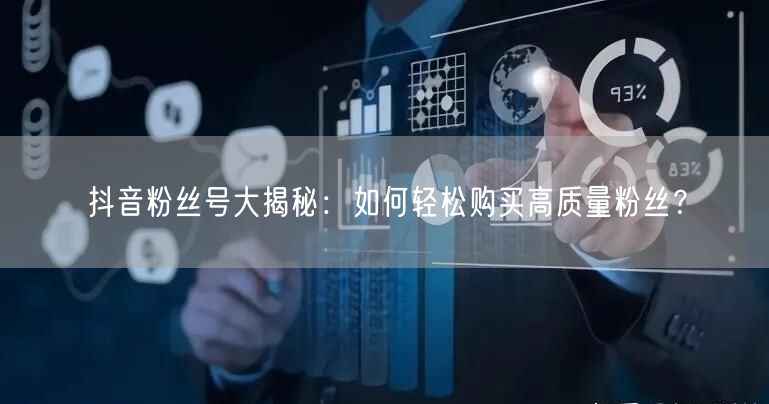 抖音粉丝号大揭秘：如何轻松购买高质量粉丝？