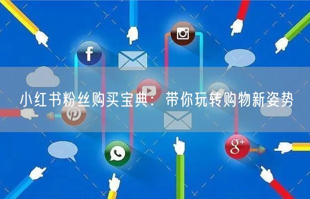 小红书粉丝购买宝典：带你玩转购物新姿势