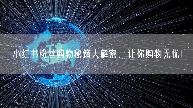 小红书粉丝购物秘籍大解密，让你购物无忧！