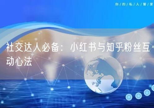 社交达人必备：小红书与知乎粉丝互动心法