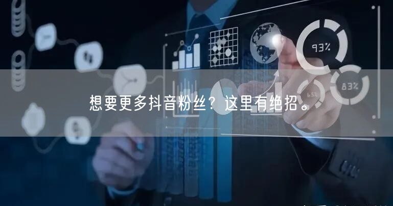 想要更多抖音粉丝？这里有绝招。