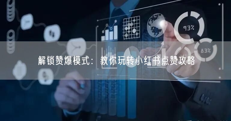 解锁赞爆模式：教你玩转小红书点赞攻略